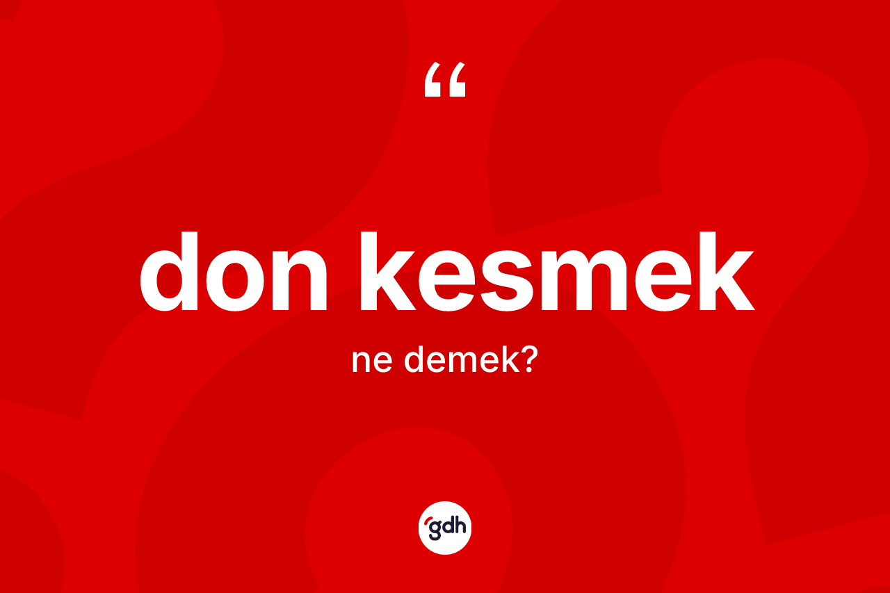Don kesmek ne demek? Don kesmek sözünün sözlük anlamı nedir?