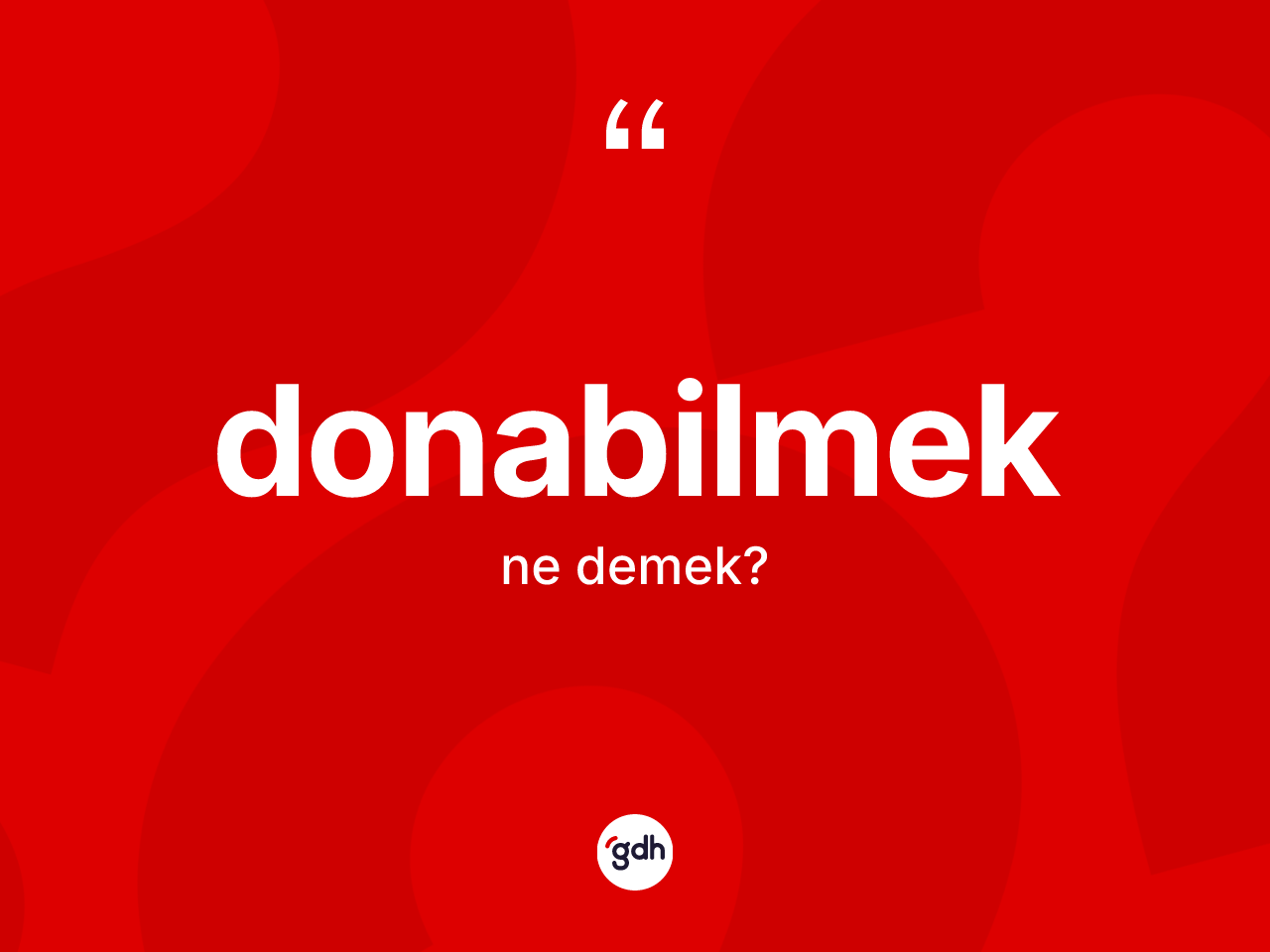 Donabilmek kelimesinin anlamı nedir? Donabilmeğin kısaca tanımı nedir?