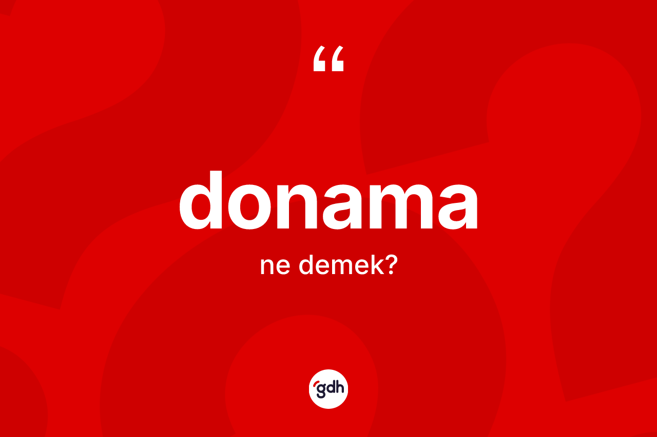Donama ne anlama gelir? Donama kelimesinin kaç farklı anlamı var?