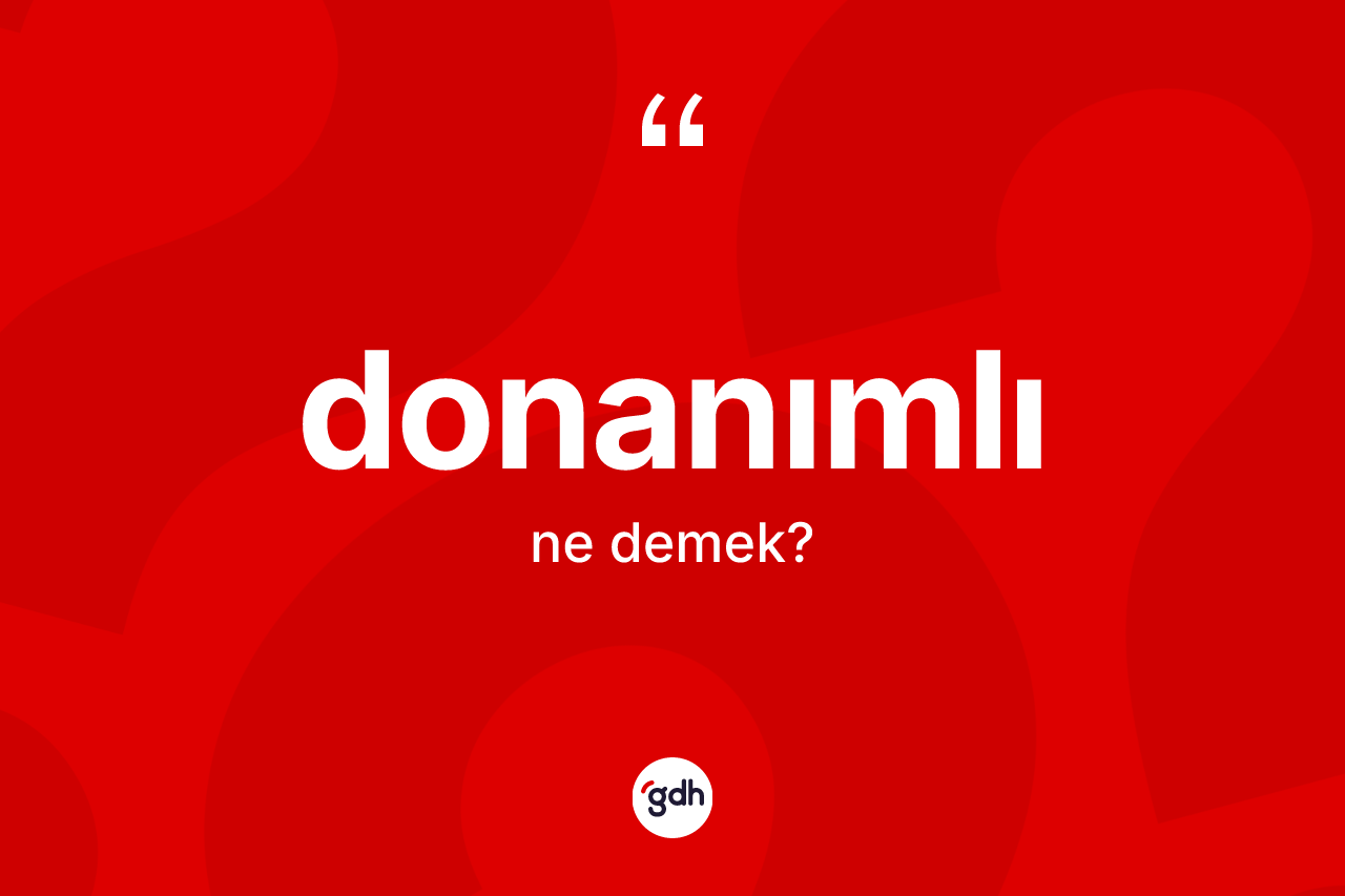 Donanımlı kelimesinin sözlükteki tanımı nedir? Donanımlının kısaca tanımı nedir?