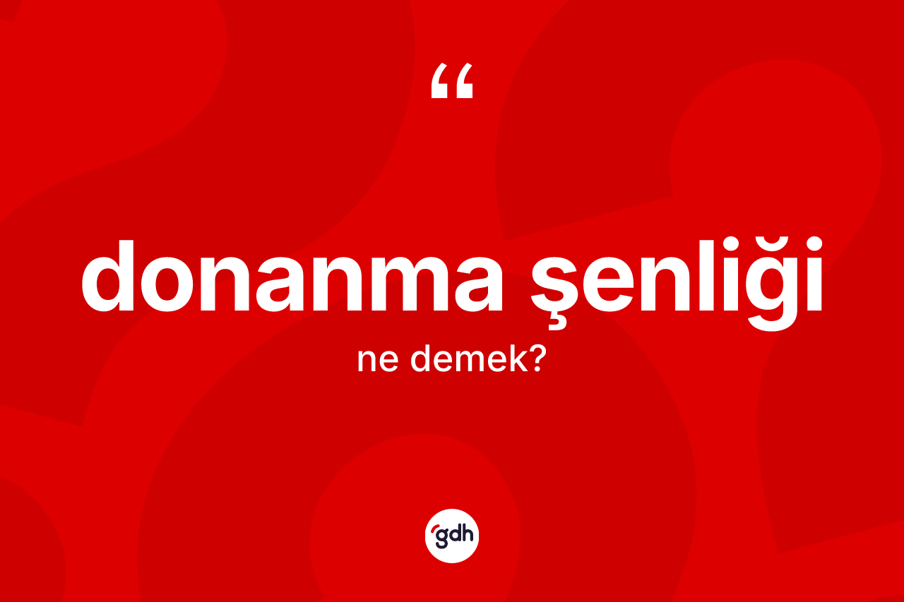 Donanma şenliği kelimesinin sözlükteki tanımı nedir? Donanma şenliğinin TDK'ya göre anlamı nedir?