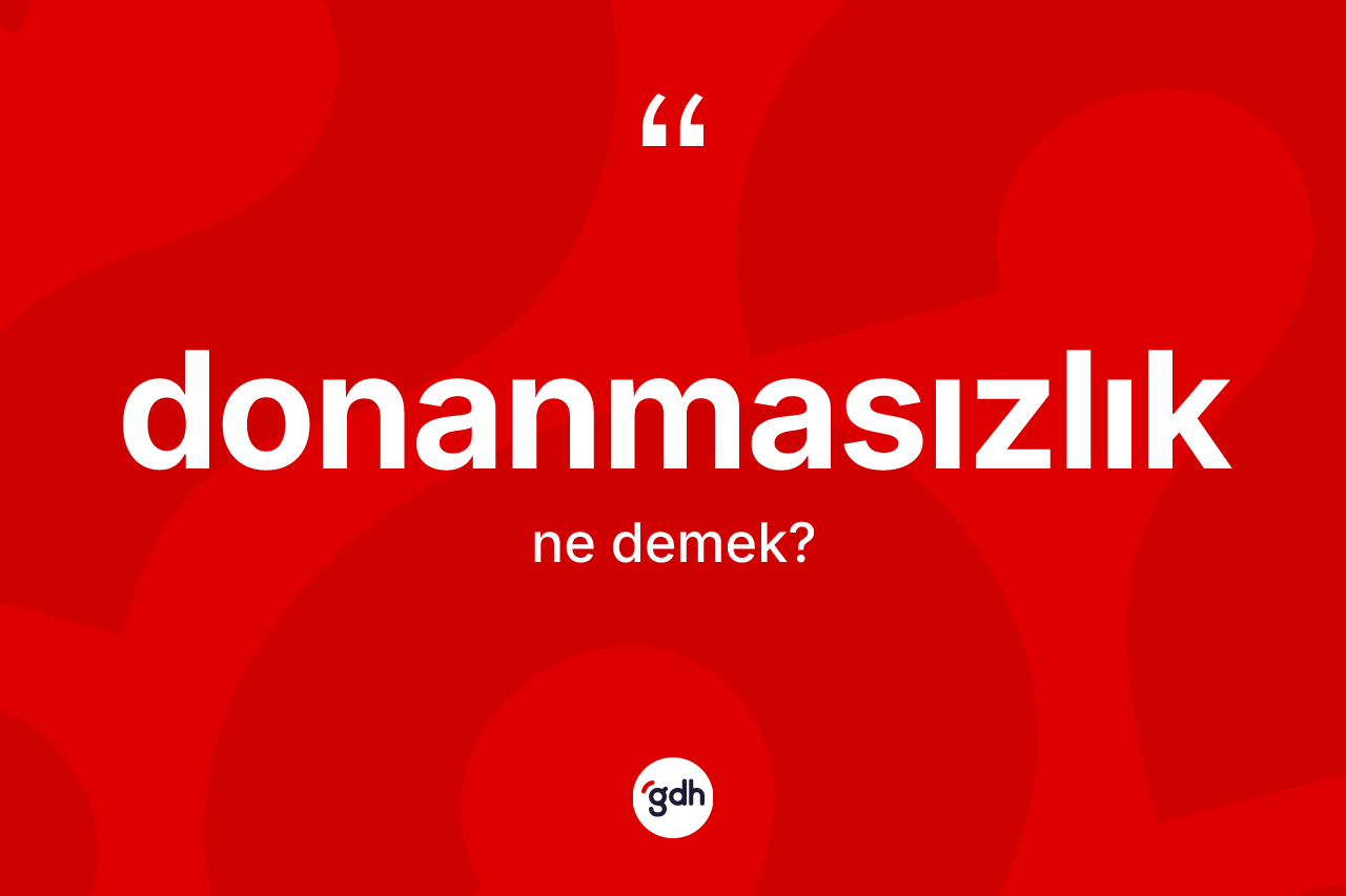 Donanmasızlık kelimesinin tanımı nedir? Donanmasızlığın sözlükteki anlamı nedir?