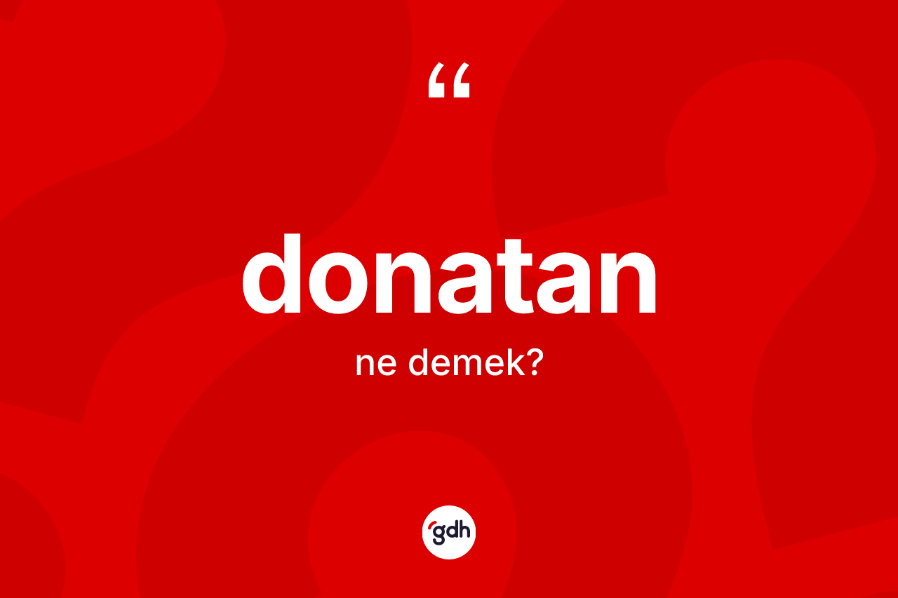 Donatan kelimesinin anlamı nedir? Donatanın sözlükteki anlamı nedir?