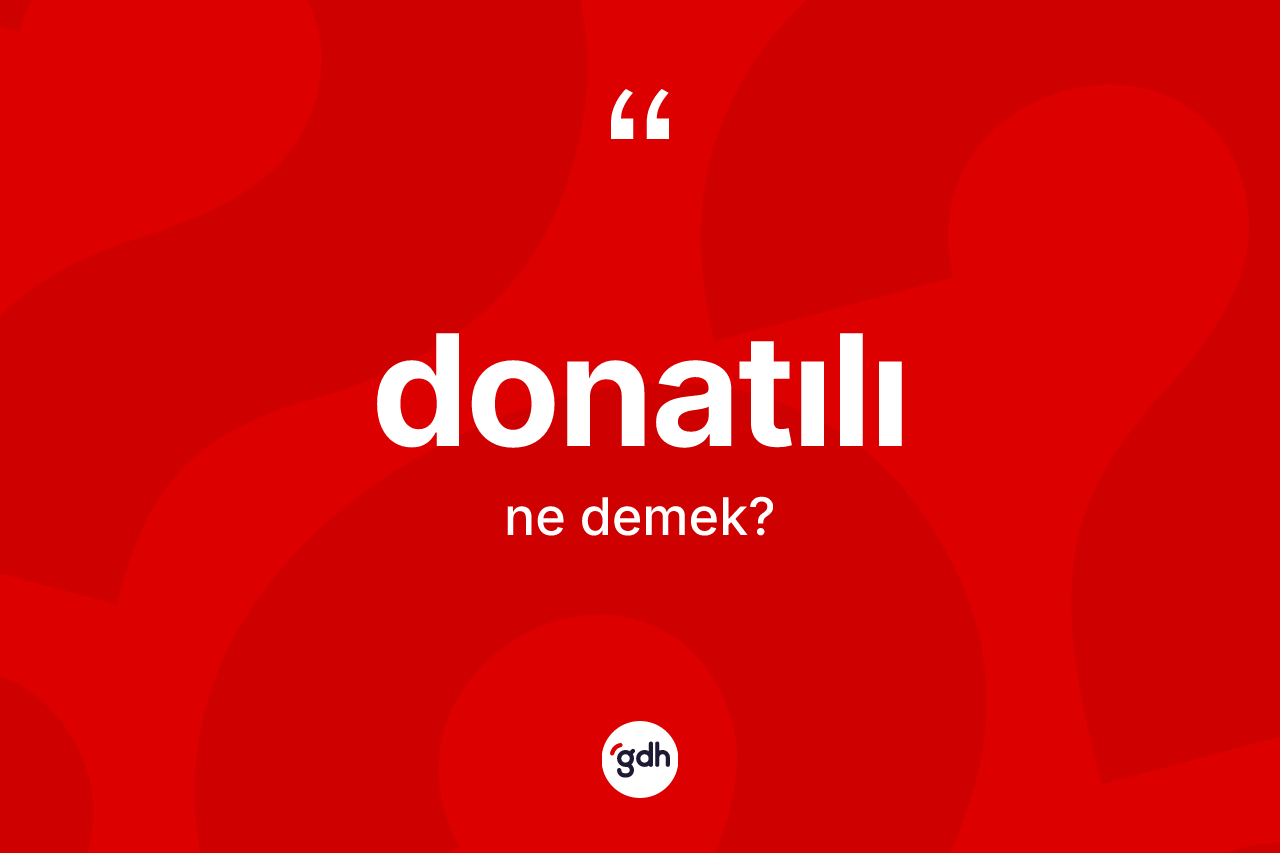 Donatılı nedir? Donatılı kelimesinin TDK anlamı nedir?