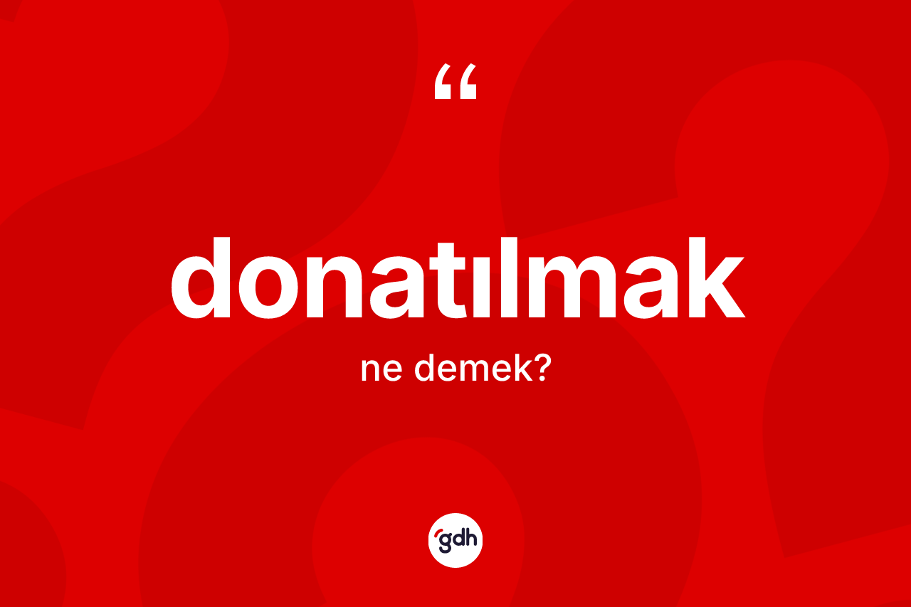 Donatılmak ne anlama gelir? Donatılmağın kısaca tanımı nedir?