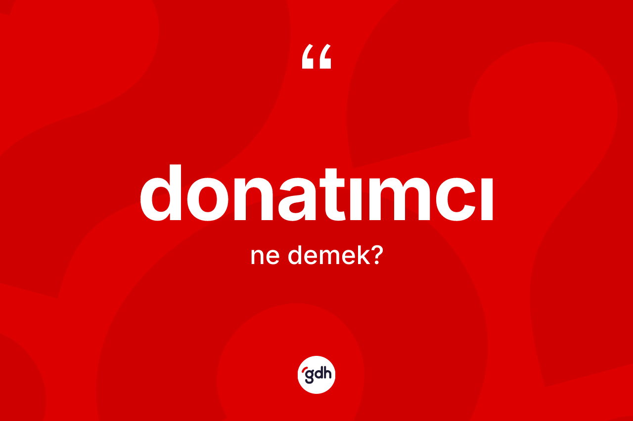 Donatımcı kelimesi ne demek? Donatımcının sözlükteki anlamı nedir?