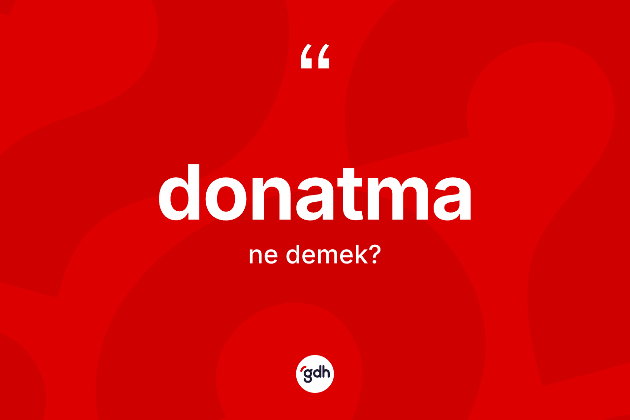 Donatma kelimesi ne demek? Donatmanın halk arasındaki kullanımı nasıldır?