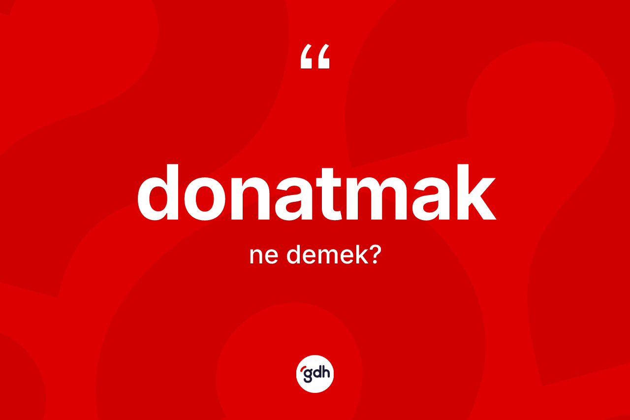 Donatmak kelimesinin tanımı nedir?