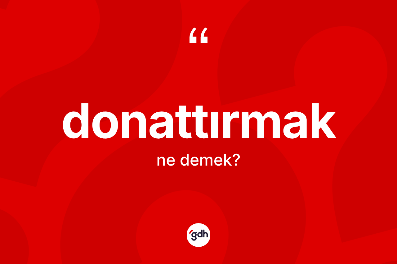 Donattırmak kelimesinin sözlükteki tanımı nedir?