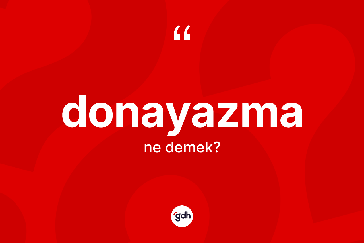 Donayazma kelimesinin tanımı nedir? Donayazma kelimesinin TDK anlamı nedir?