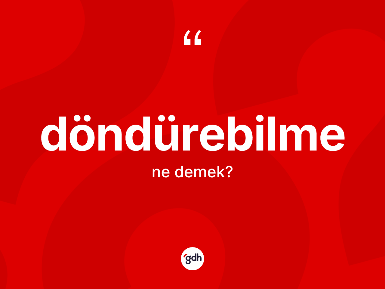 Döndürebilme kelimesinin tanımı nedir? Döndürebilmenin sözlükteki anlamı nedir?