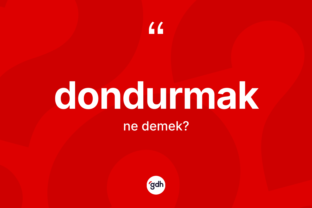 Dondurmak kelimesi nedir?