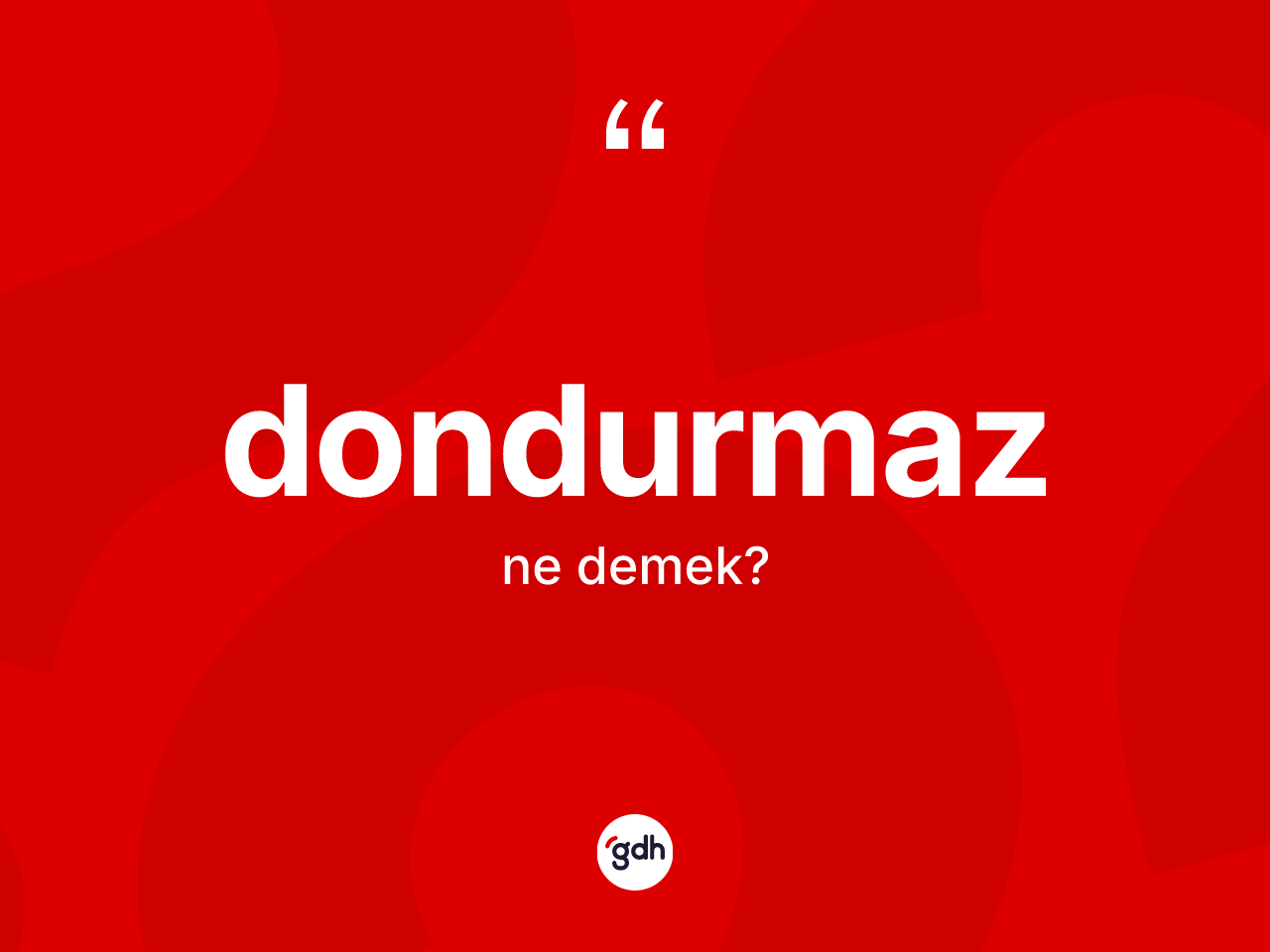 Dondurmaz kelimesinin sözlükteki tanımı nedir? Dondurmazın halk arasındaki kullanımı nasıldır?