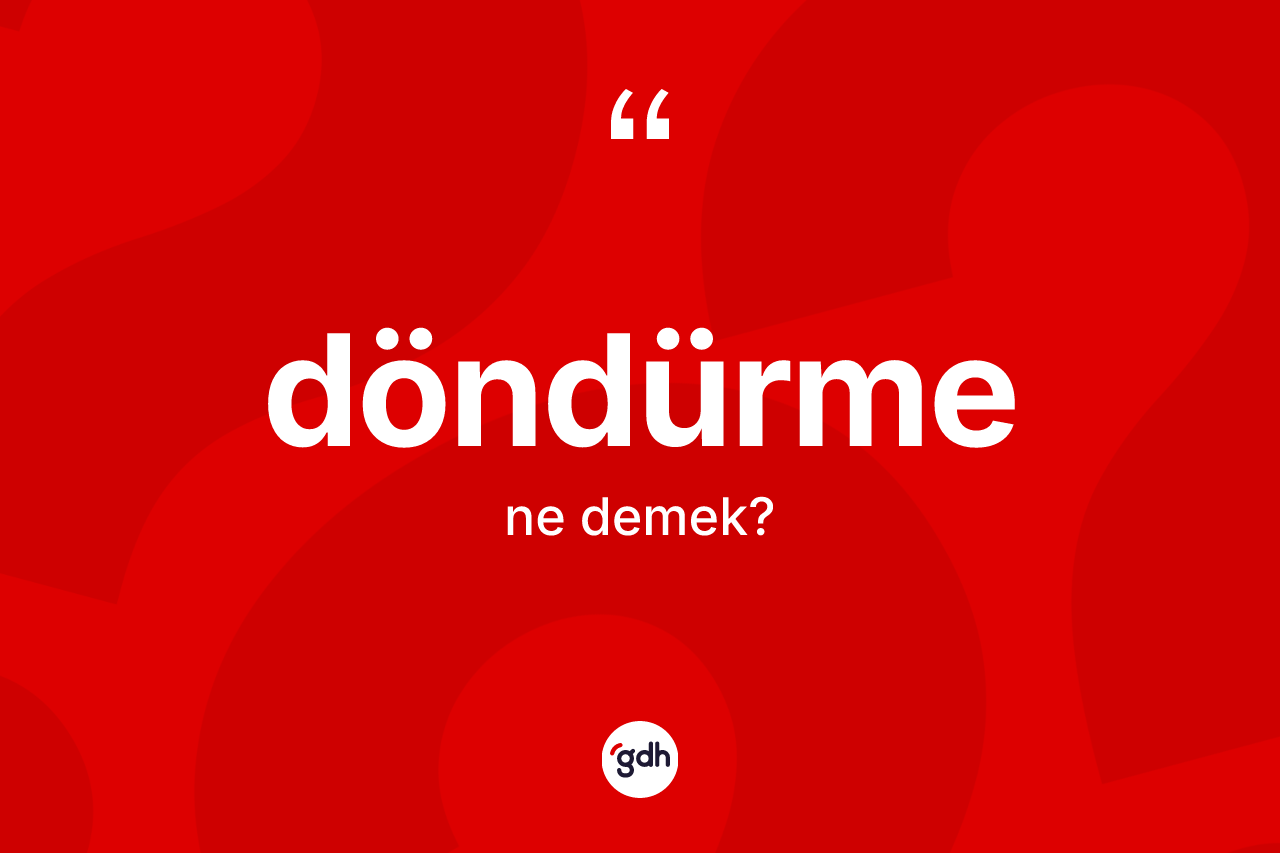 Döndürme nedir? Döndürmenin TDK'ya göre anlamı nedir?