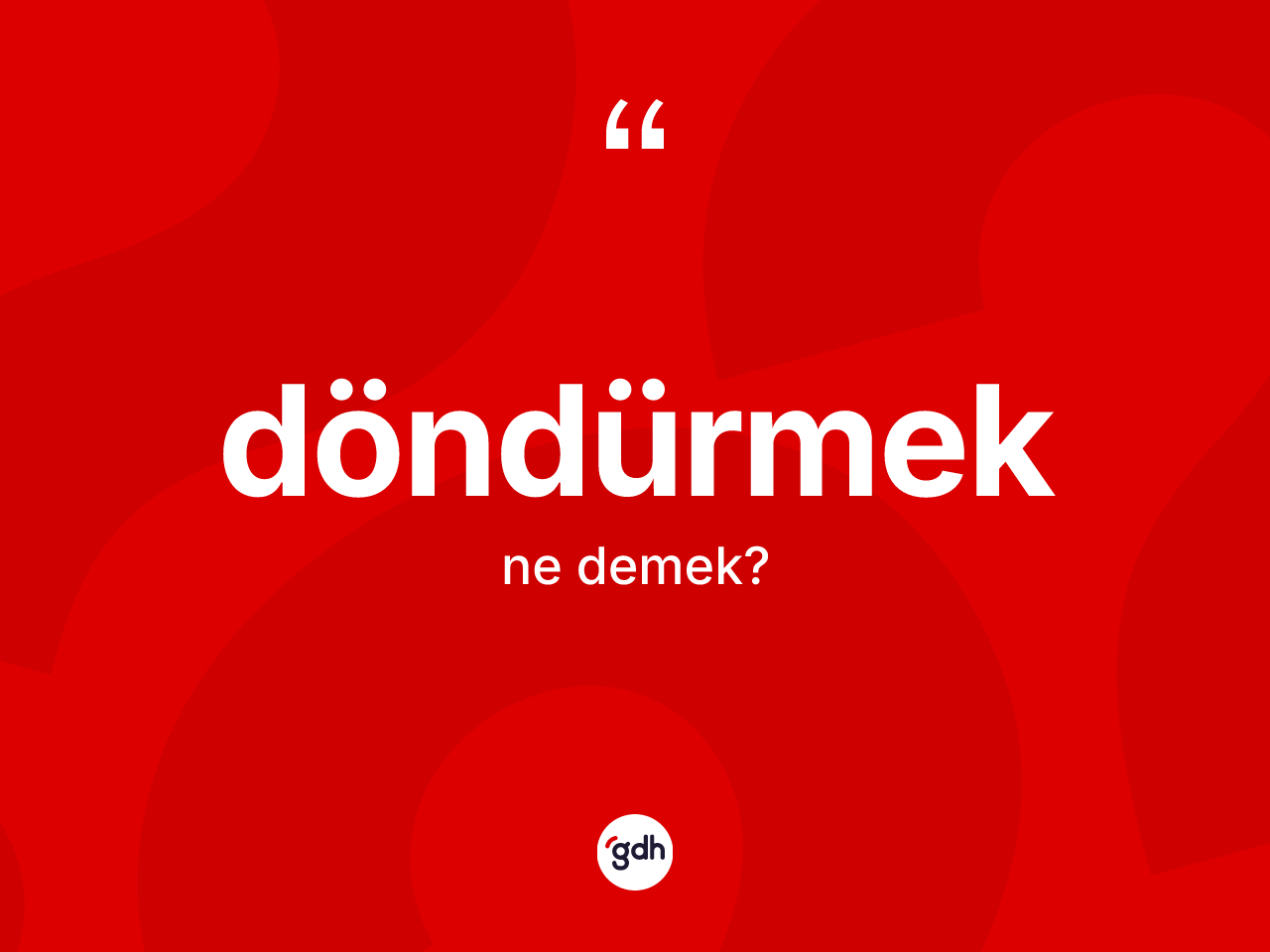 Döndürmek kelimesinin sözlükteki tanımı nedir? Döndürmeğin TDK'ya göre anlamı nedir?