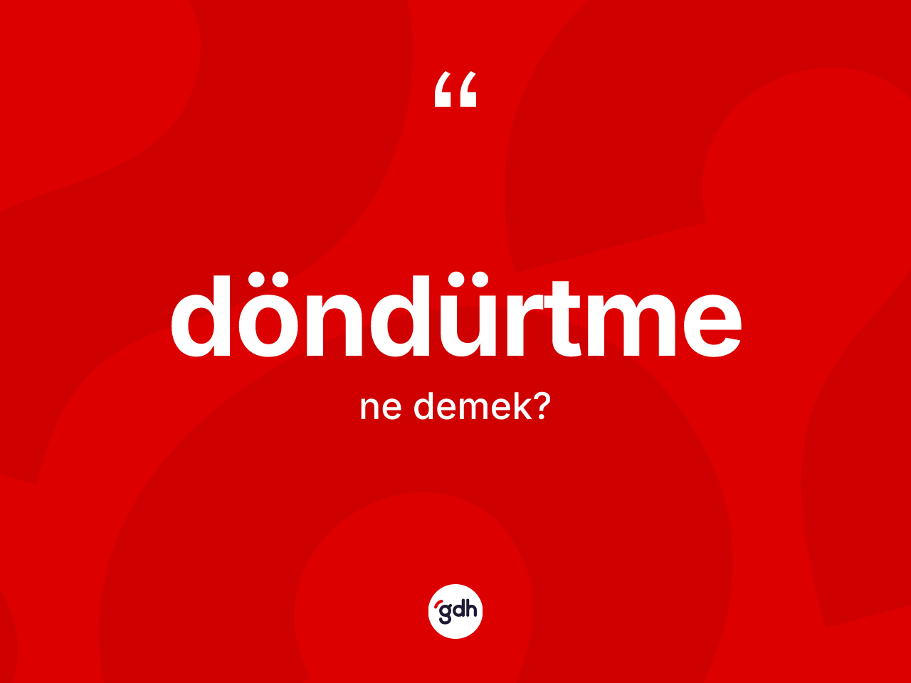 Döndürtme kelimesi nedir? Döndürtmenin halk arasındaki kullanımı nasıldır?