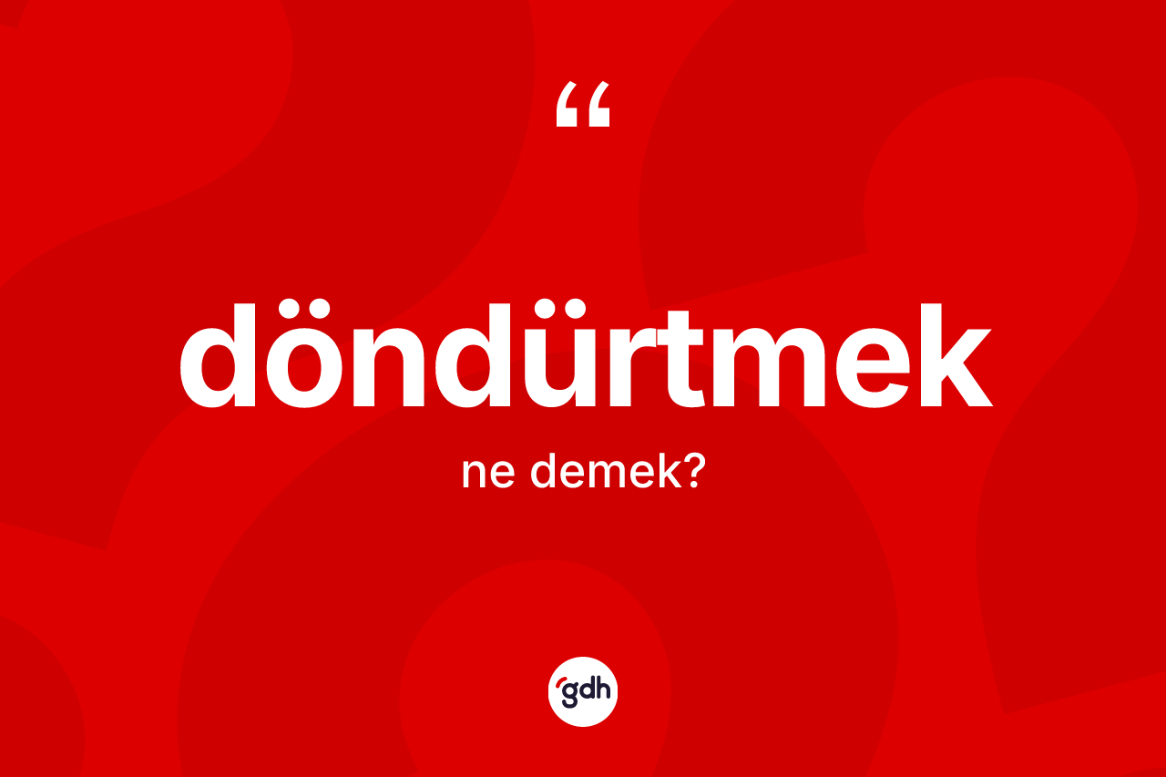 Döndürtmek kelimesinin anlamı nedir? Döndürtmeğin TDK'ya göre anlamı nedir?