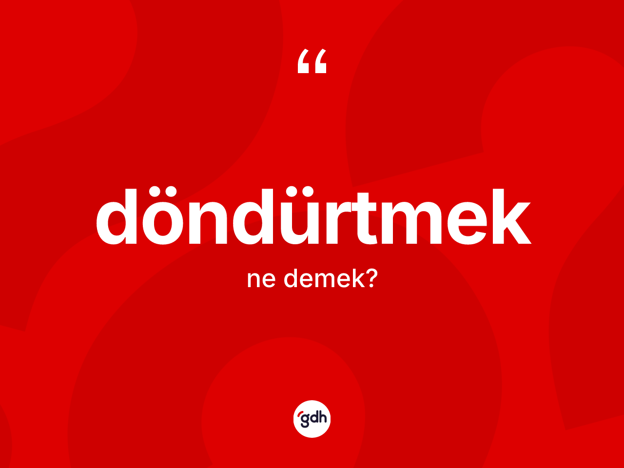 Döndürtmek kelimesinin anlamı nedir? Döndürtmeğin TDK'ya göre anlamı nedir?