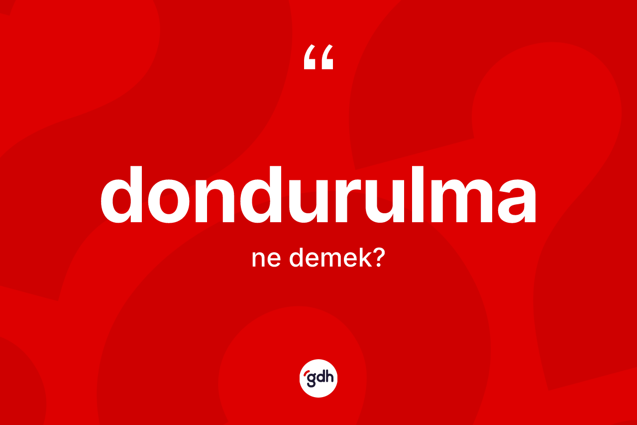 Dondurulma nedir?