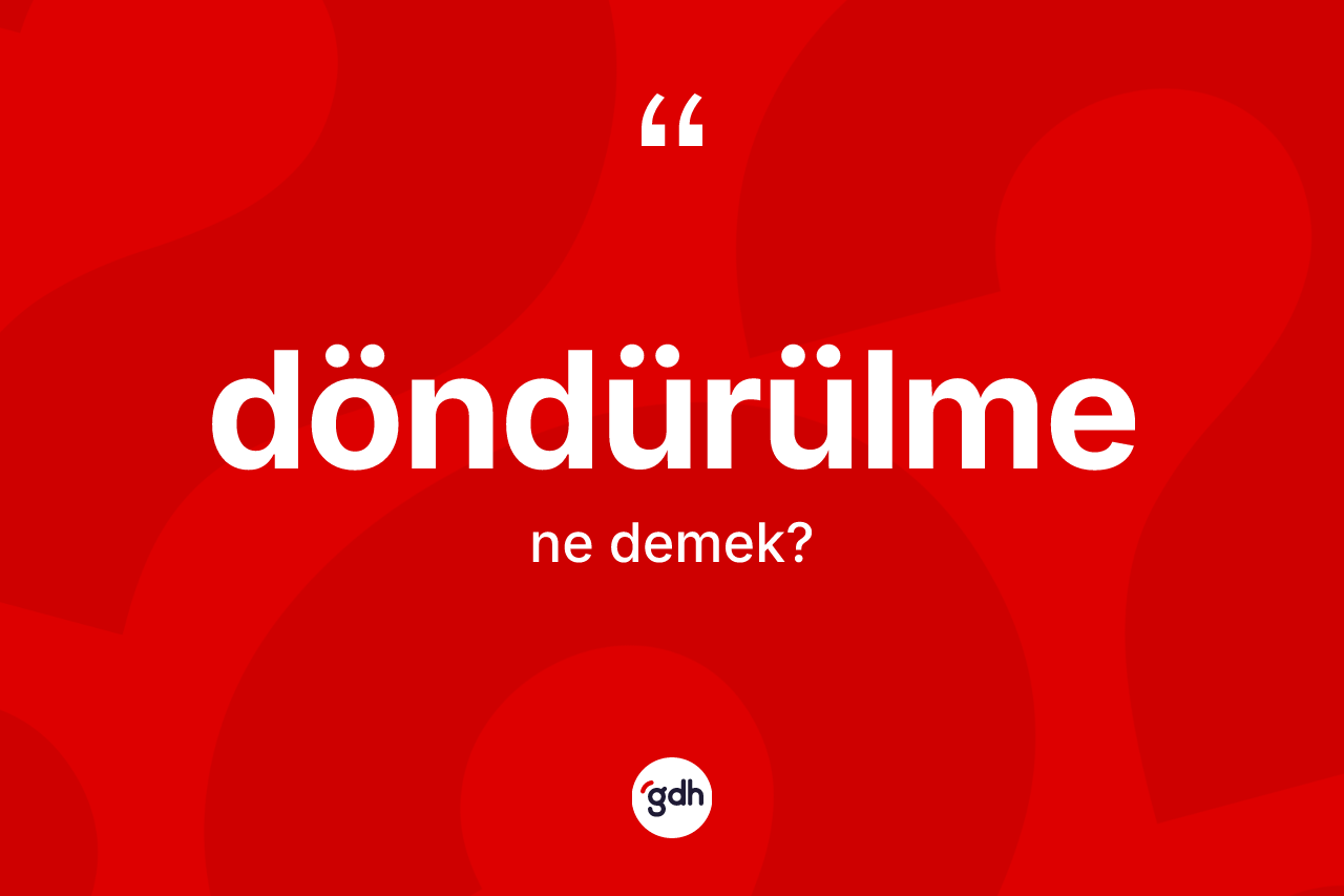 Döndürülme kelimesinin tanımı nedir?