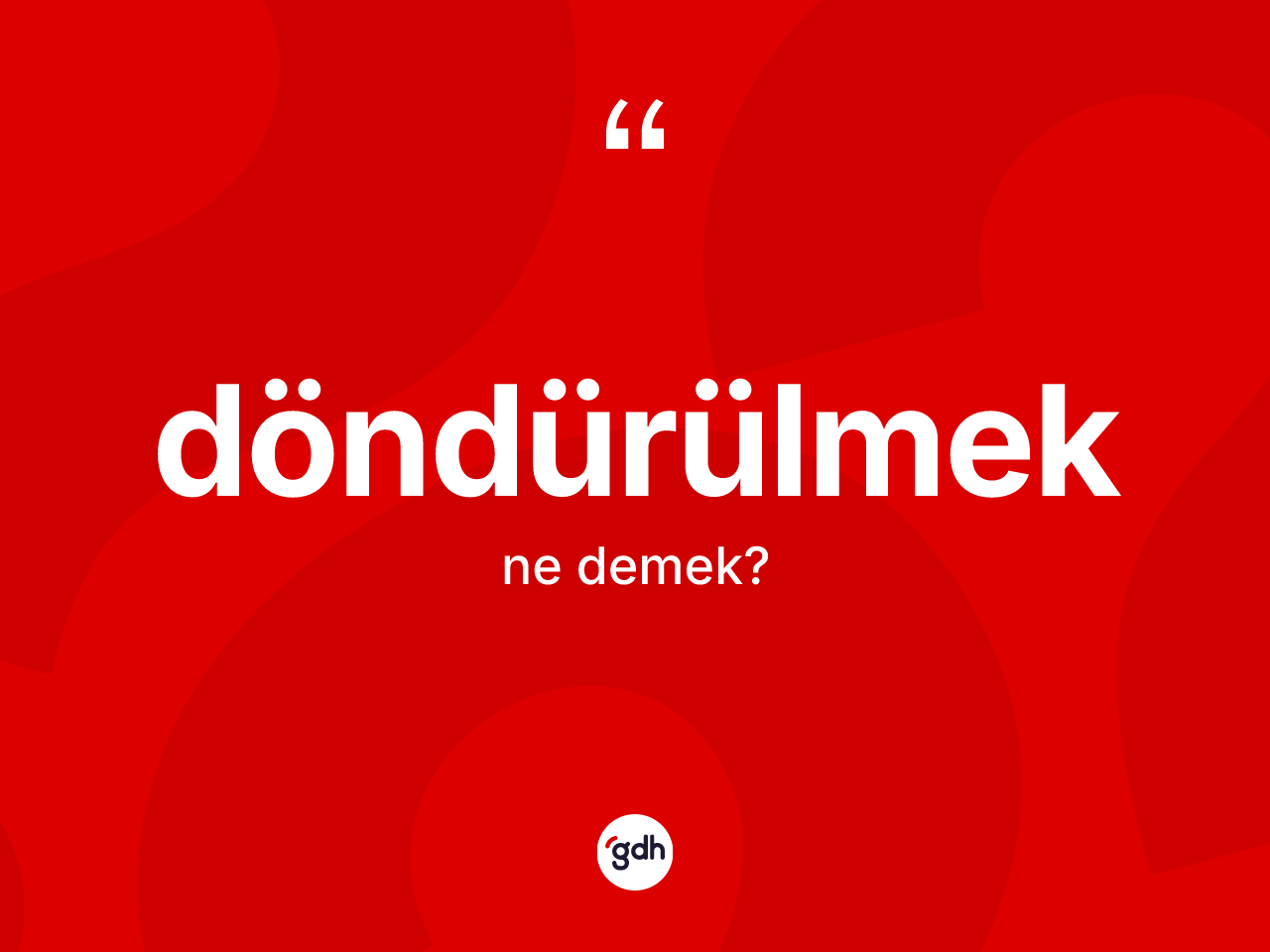 Döndürülmek kelimesinin sözlükteki tanımı nedir? Döndürülmeğin TDK'ya göre anlamı nedir?