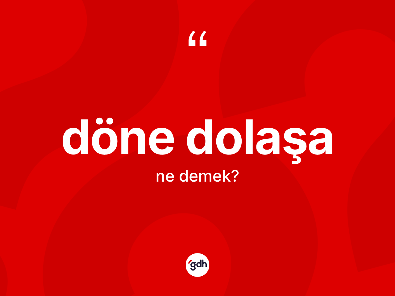 Döne dolaşa ne demek? Döne dolaşa ifadesi nerede kullanılır?
