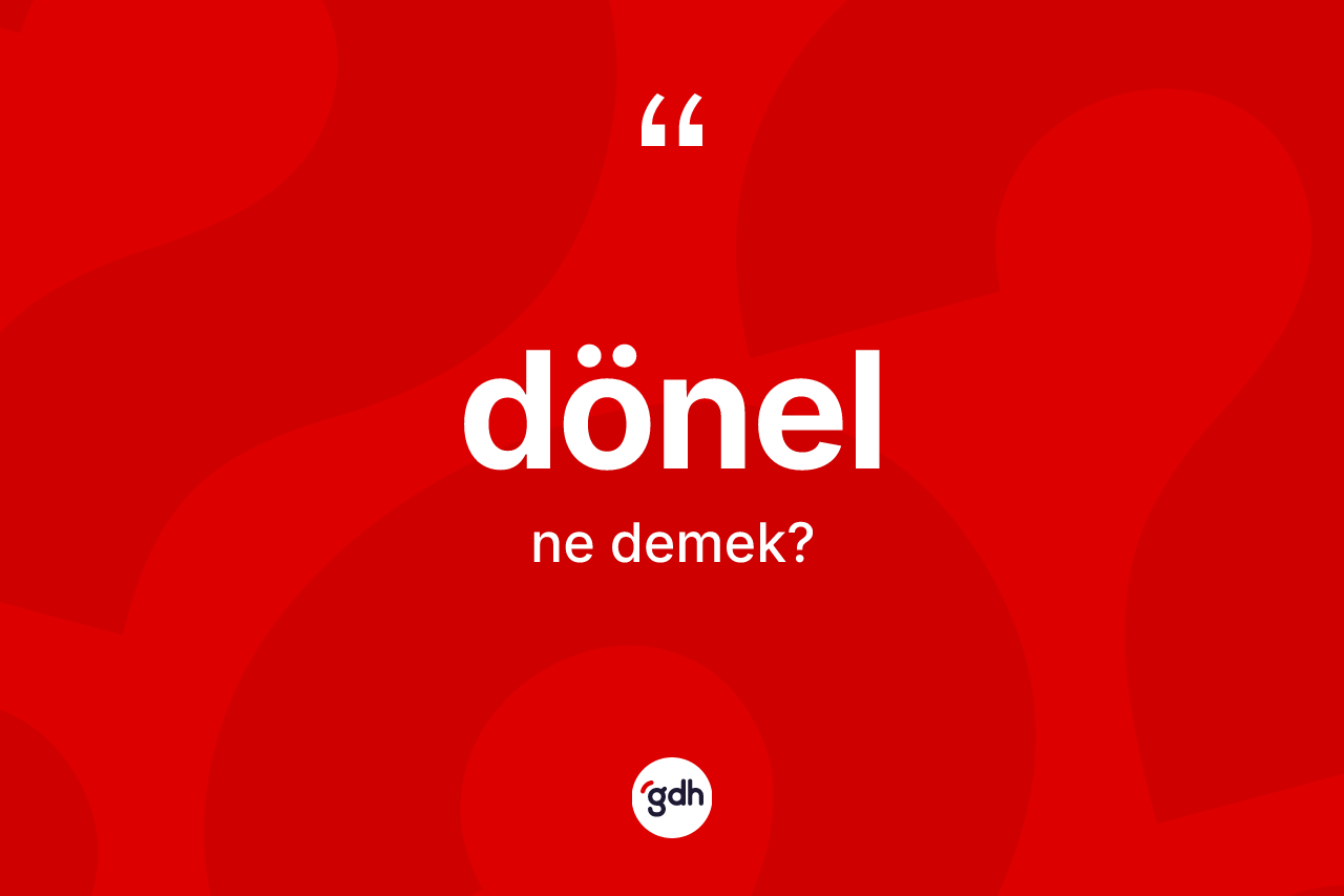 Dönel ne demek? Dönelin halk arasındaki kullanımı nasıldır?