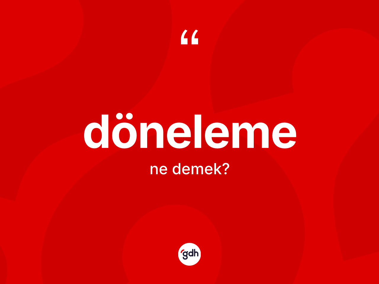 Döneleme kelimesi ne demek? Dönelemenin TDK'ya göre anlamı nedir?