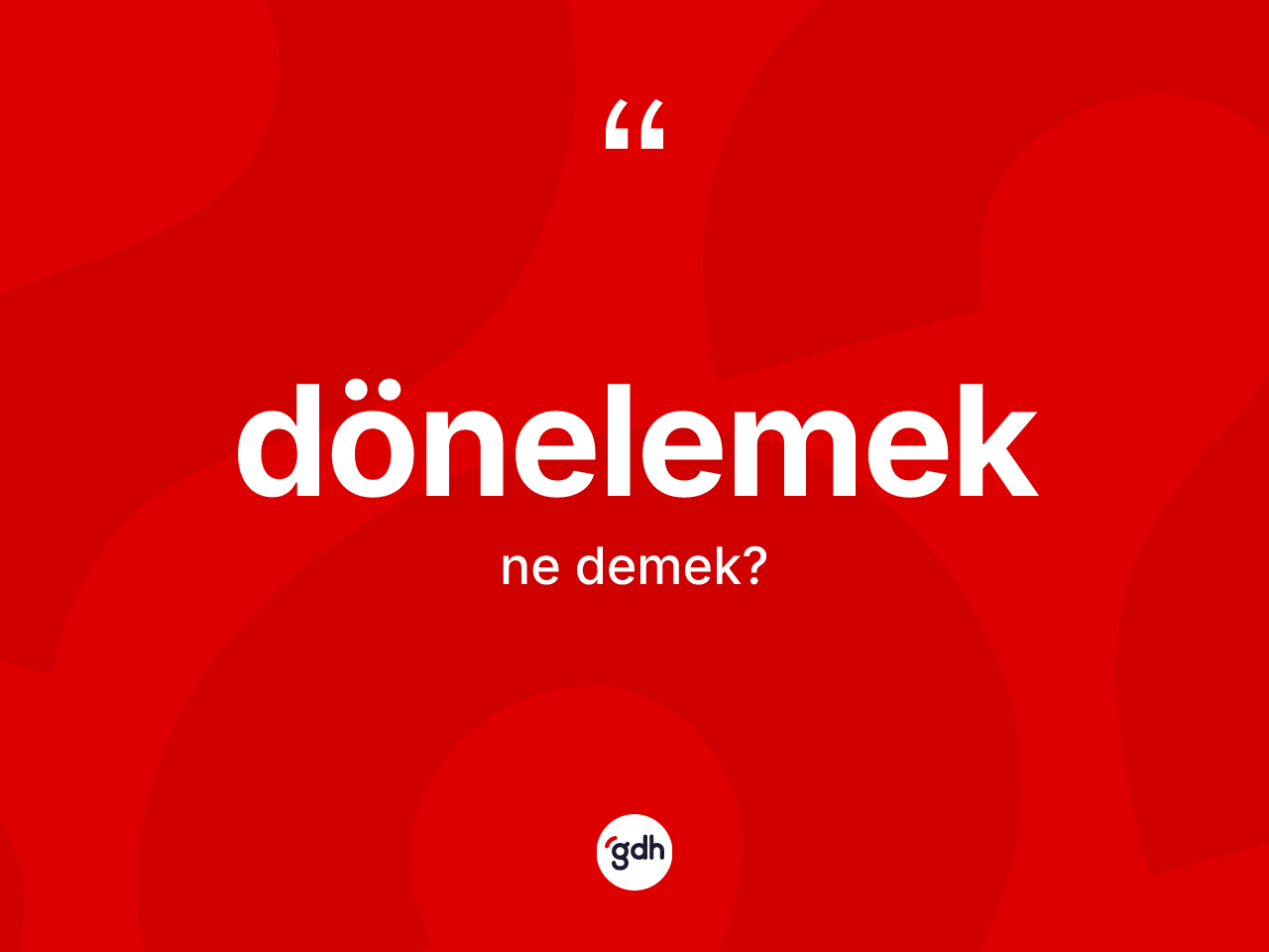 Dönelemek kelimesinin anlamı nedir? Dönelemeğin halk arasındaki kullanımı nasıldır?