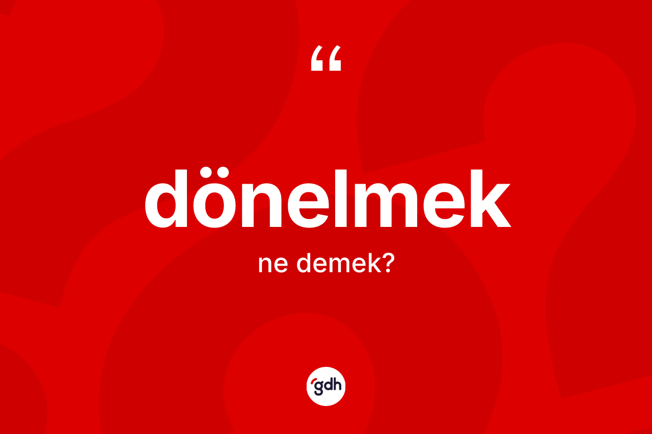 Dönelmek kelimesinin tanımı nedir? Dönelmeğin TDK'ya göre anlamı nedir?