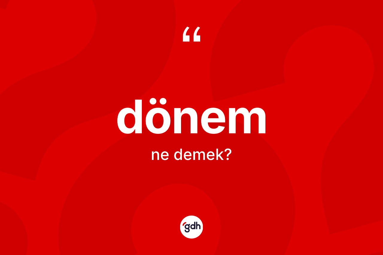 Dönem kelimesinin tanımı nedir? Dönem kelimesinin özellikleri nelerdir?