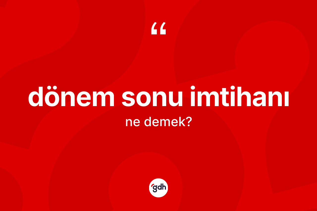 Dönem sonu imtihanı kelimesi nedir? Dönem sonu imtihanı kelimesinin özellikleri nelerdir?
