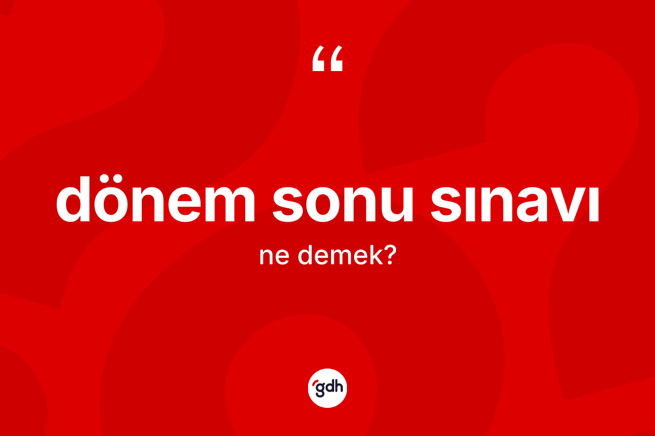 Dönem sonu sınavı kelimesinin sözlükteki tanımı nedir? Dönem sonu sınavının TDK'ya göre anlamı nedir?