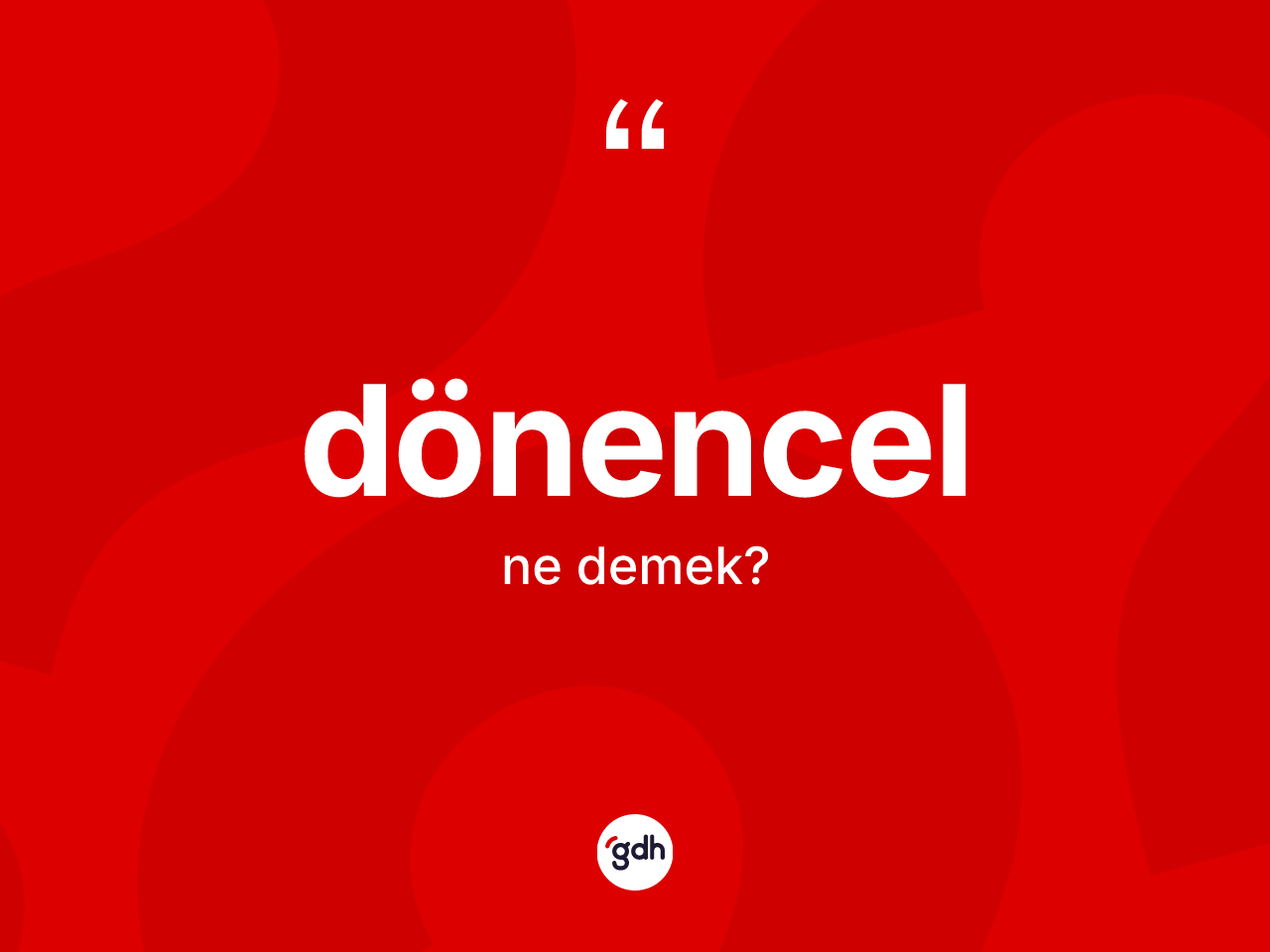 Dönencel kelimesi ne anlama gelir? Dönencel kelimesinin özellikleri nelerdir?