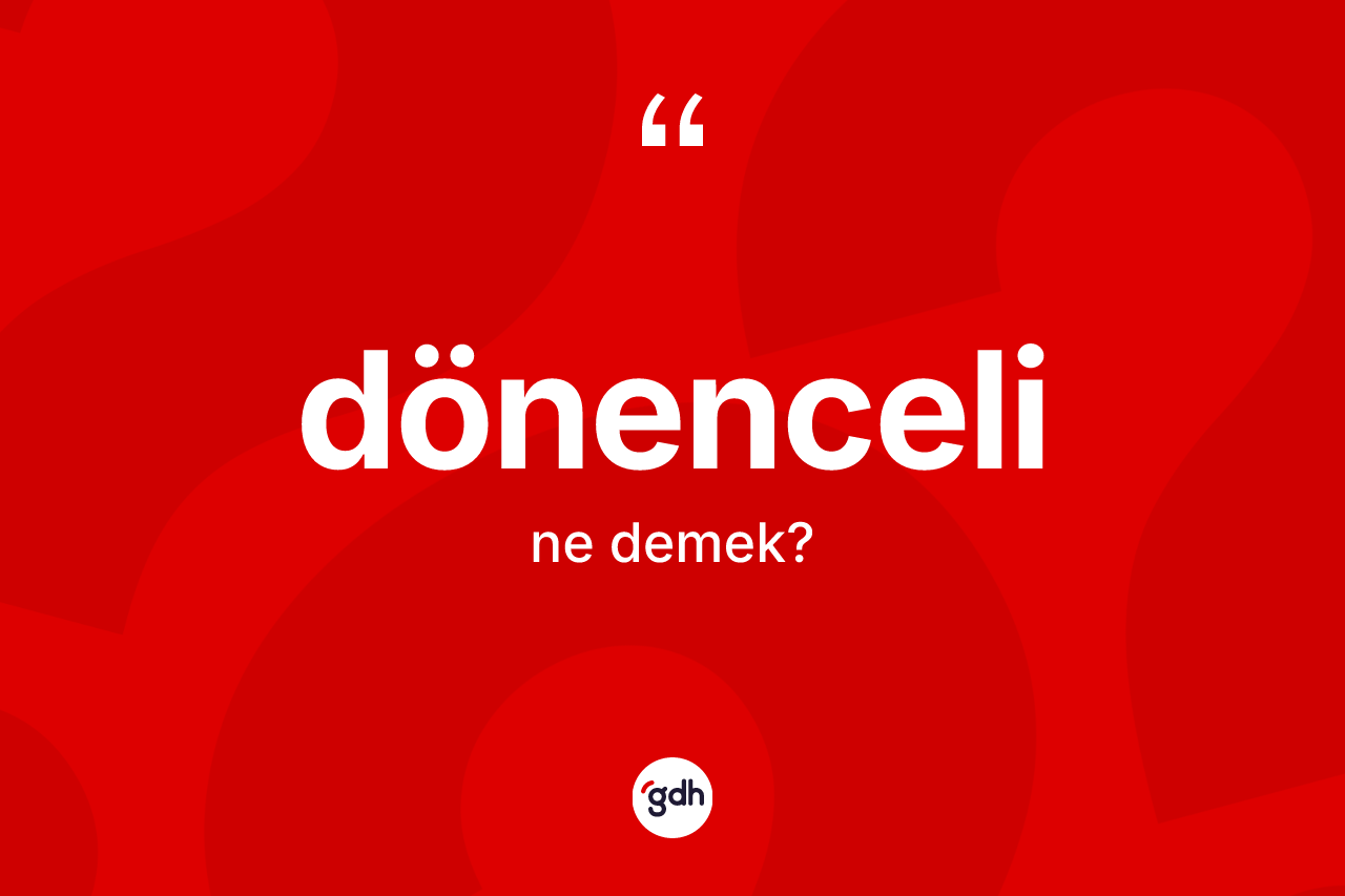 Dönenceli kelimesinin anlamı nedir? Dönencelinin halk arasındaki kullanımı nasıldır?