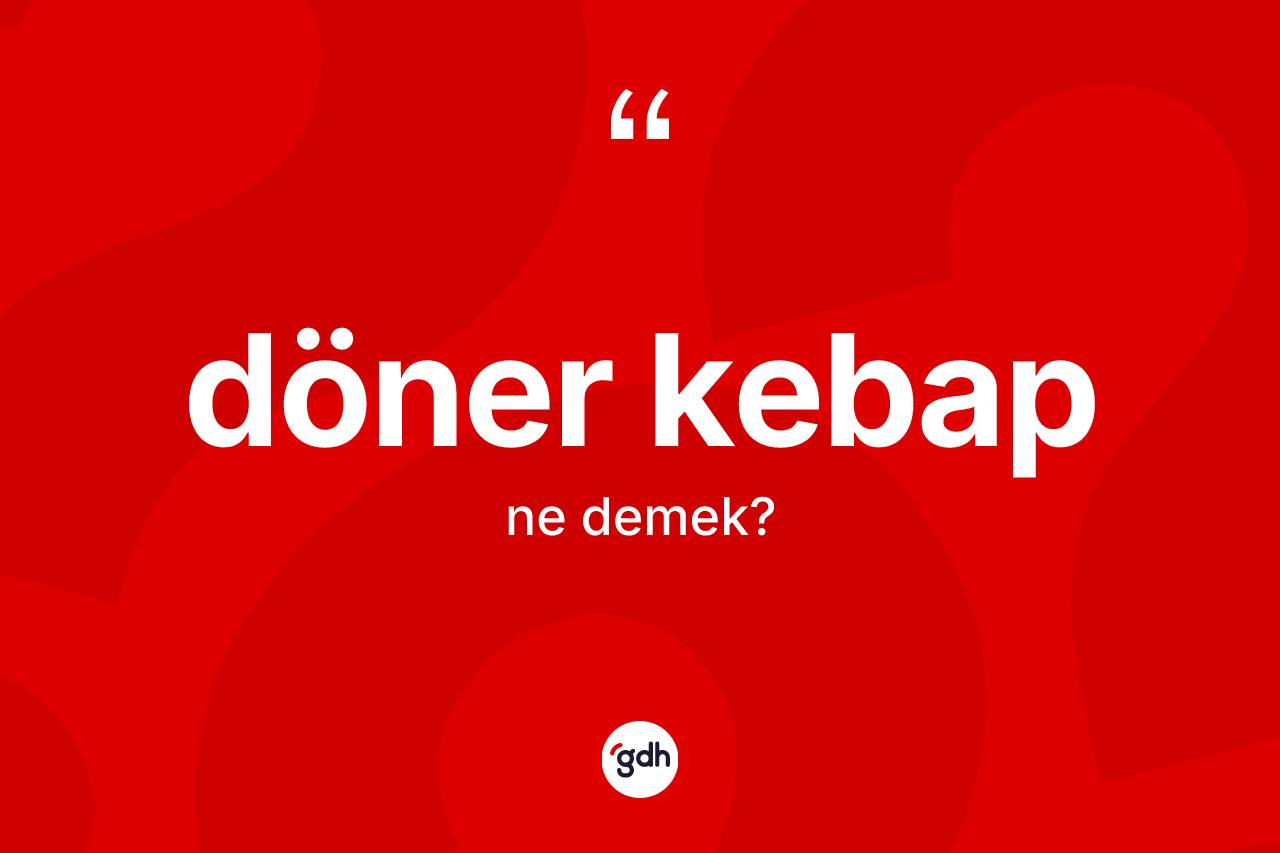 Döner kebap kelimesinin tanımı nedir? Döner kebap kelimesinin TDK anlamı nedir?