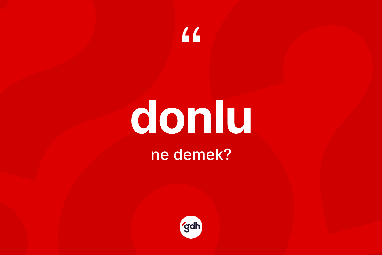 Donlu kelimesinin anlamı nedir? Donlu kelimesinin kaç farklı anlamı var?