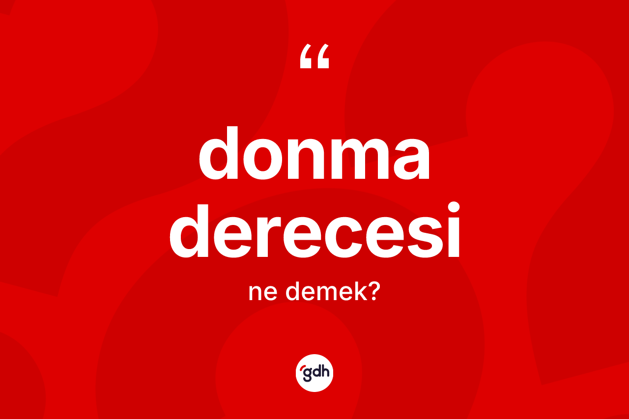 Donma derecesi kelimesinin anlamı nedir? Donma derecesinin halk arasındaki kullanımı nasıldır?