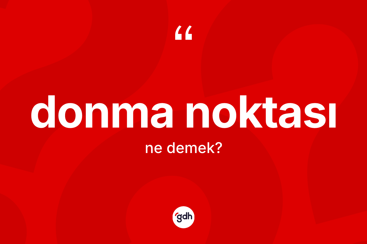 Donma noktası ne demek? Donma noktasının sözlükteki anlamı nedir?