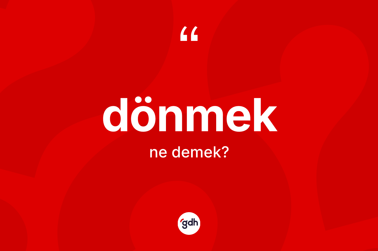 Dönmek kelimesi ne anlama gelir?