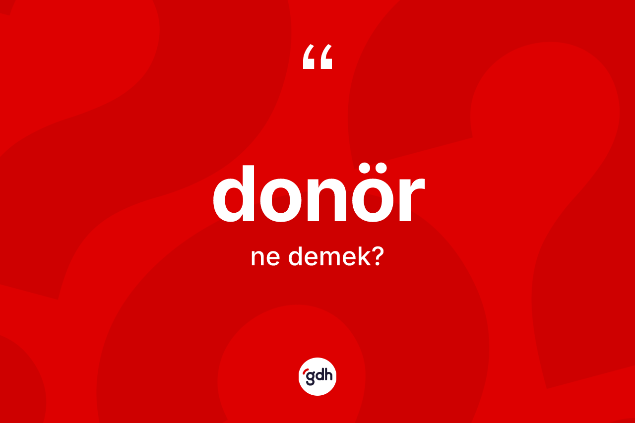 Donör ne anlama gelir? Donörün kısaca tanımı nedir?