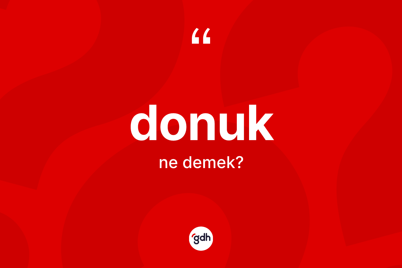 Donuk kelimesinin sözlükteki tanımı nedir? Donuğun sözlükteki anlamı nedir?