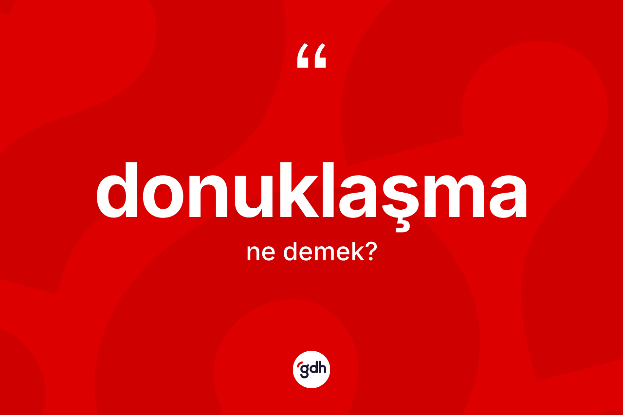 Donuklaşma kelimesinin anlamı nedir? Donuklaşma kelimesinin TDK anlamı nedir?