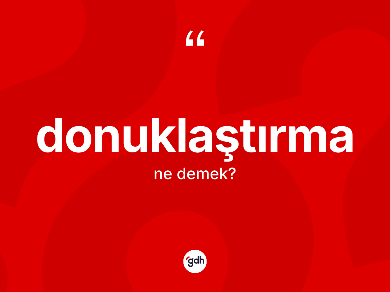 Donuklaştırma ne anlama gelir? Donuklaştırmanın TDK'ya göre anlamı nedir?