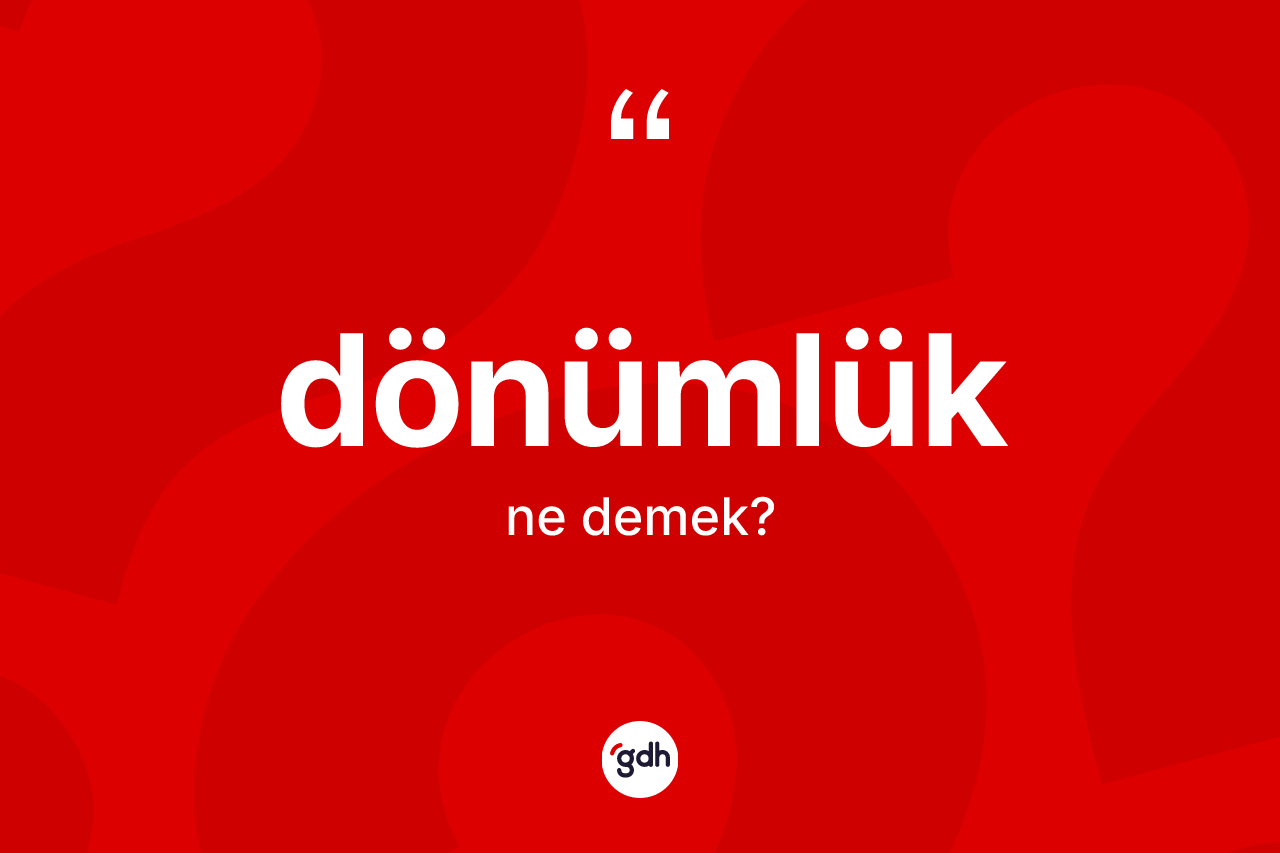 Dönümlük kelimesinin sözlükteki tanımı nedir? Dönümlüğün halk arasındaki kullanımı nasıldır?