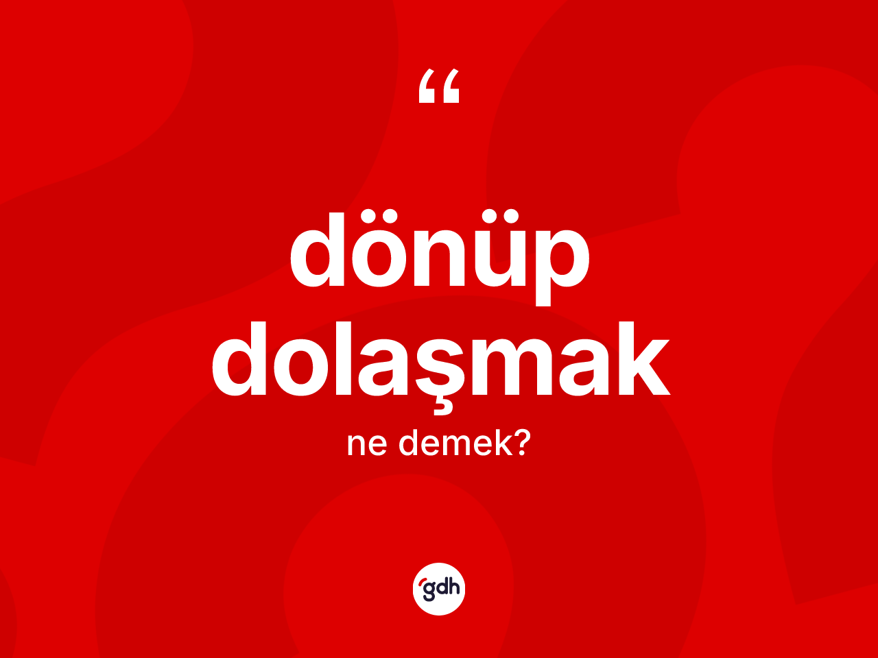 Dönüp dolaşmak ifadesinin kısaca anlamı nedir? Dönüp dolaşmak ifadesi hangi durumlarda kullanılır