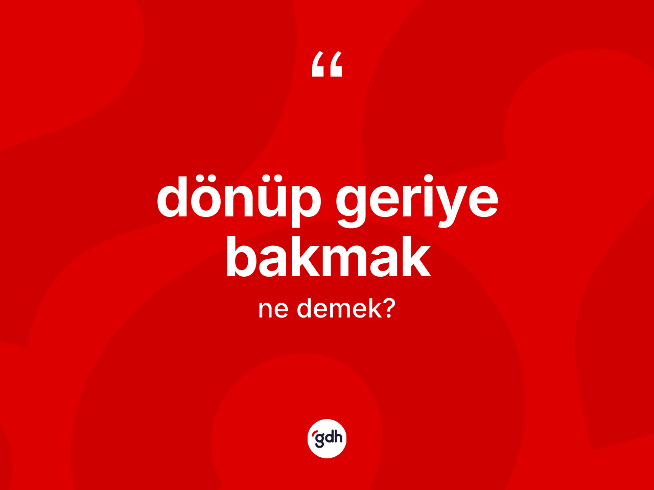 Dönüp geriye bakmak ne anlama gelir? Dönüp geriye bakmak ifadesinin kaç farklı anlamı var?