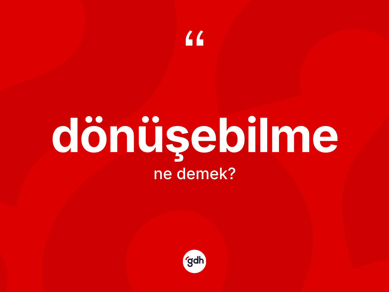 Dönüşebilme nedir? Dönüşebilmenin halk arasındaki kullanımı nasıldır?