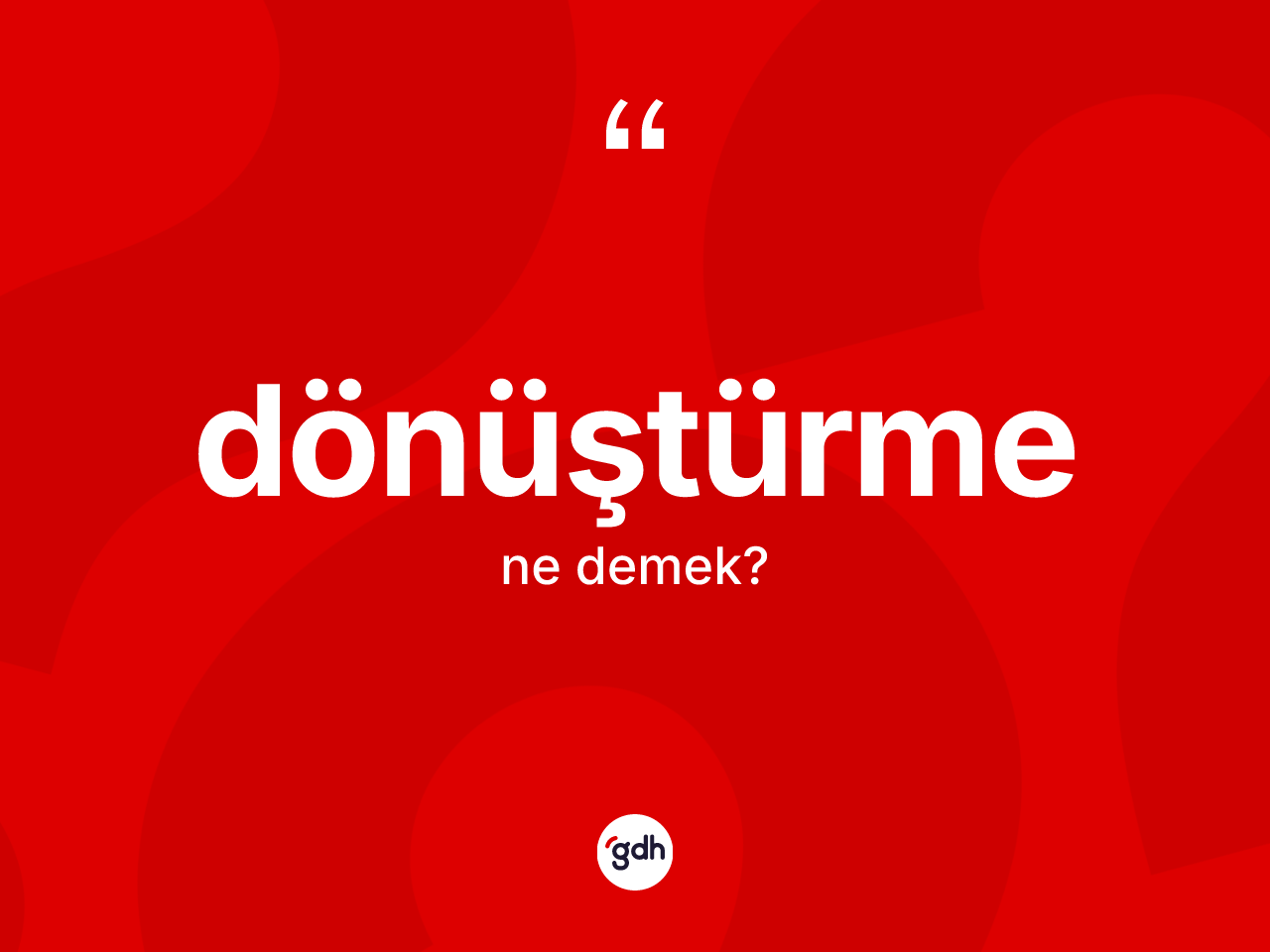 Dönüştürme ne demek? Dönüştürmenin TDK'ya göre anlamı nedir?