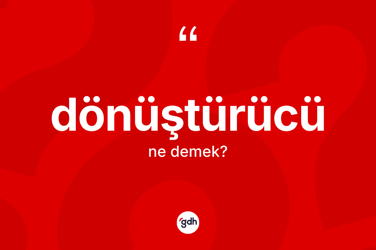 Dönüştürücü kelimesinin tanımı nedir? Dönüştürücü kelimesinin özellikleri nelerdir?